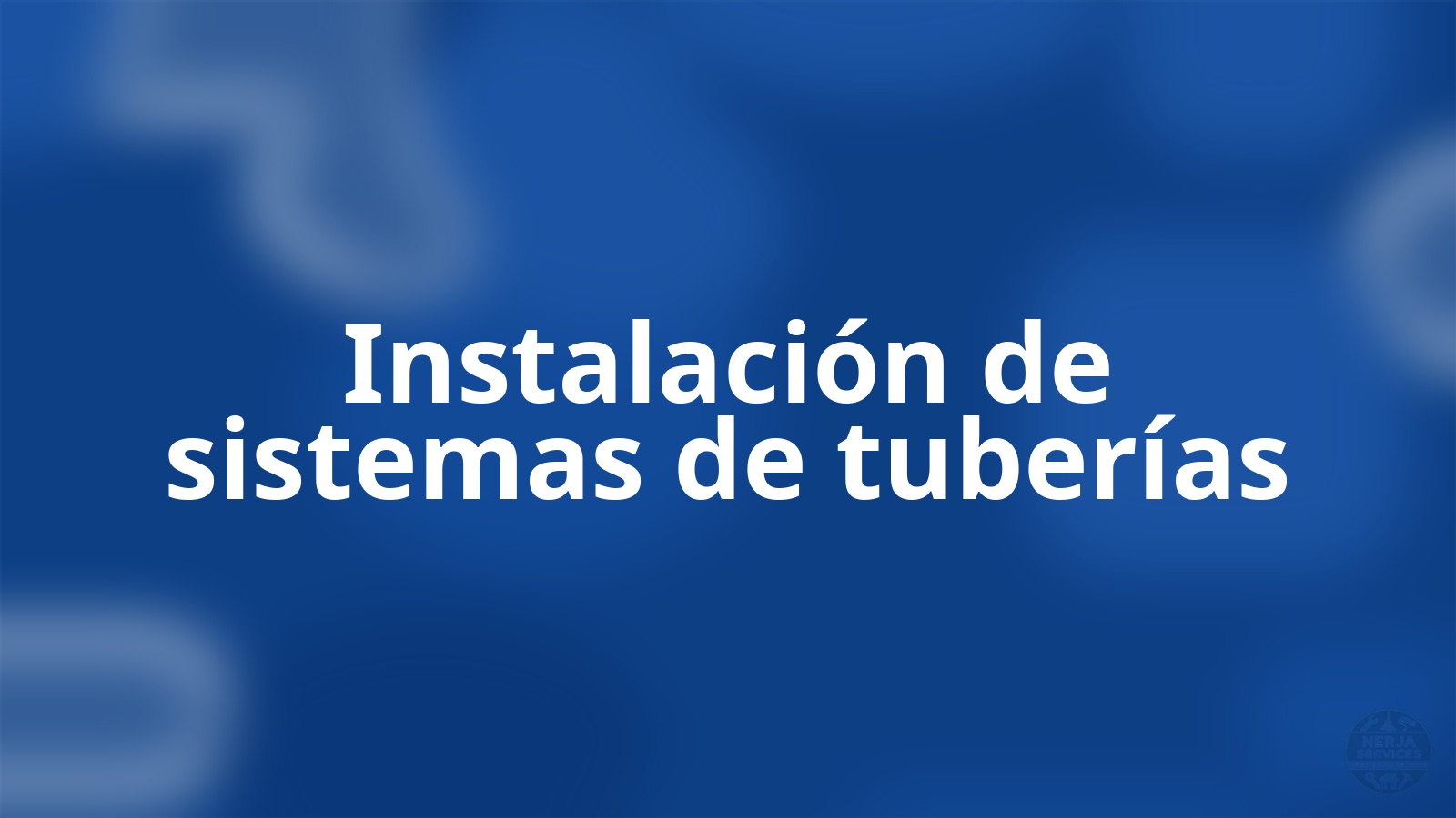 Instalación de sistemas de tuberías Nerja