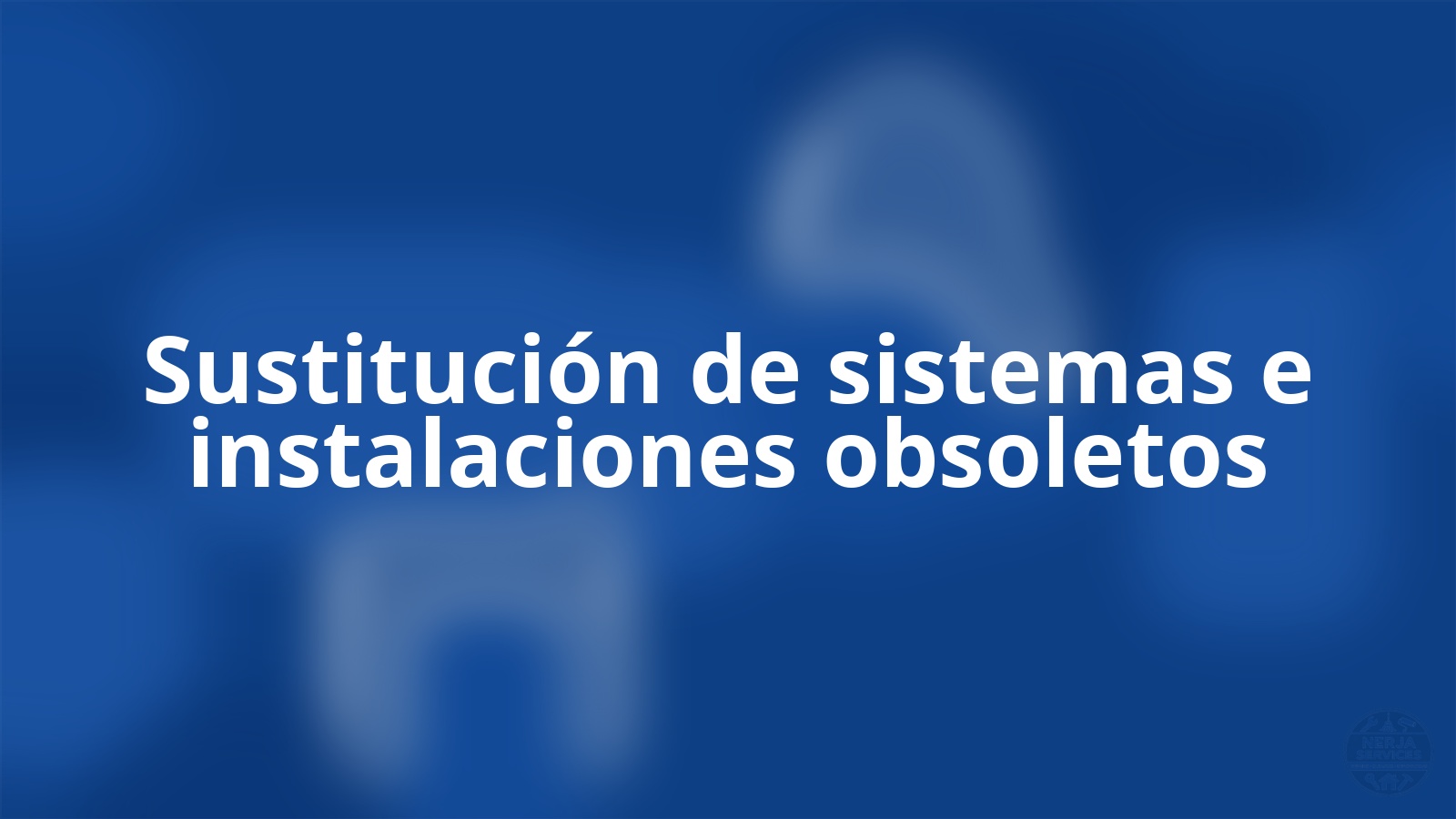 Sustitución de sistemas e instalaciones obsoletos Nerja