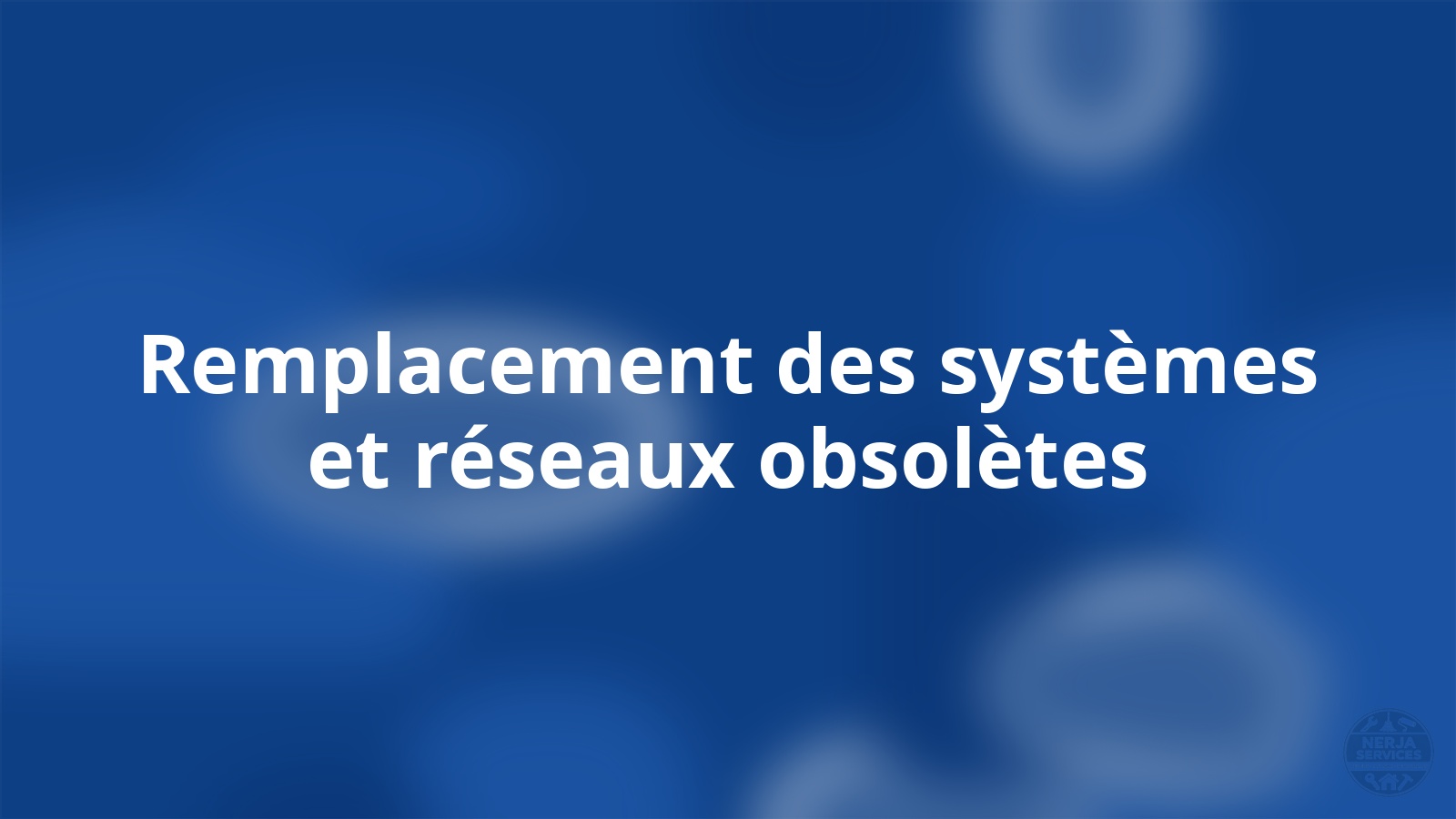 Remplacement des systèmes et réseaux obsolètes Nerja
